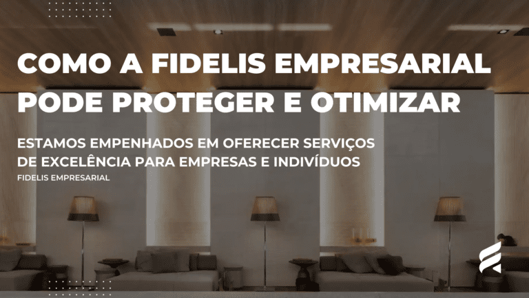 Descubra Como a Fidelis Empresarial Pode Proteger e Otimizar seus Recursos Financeiros