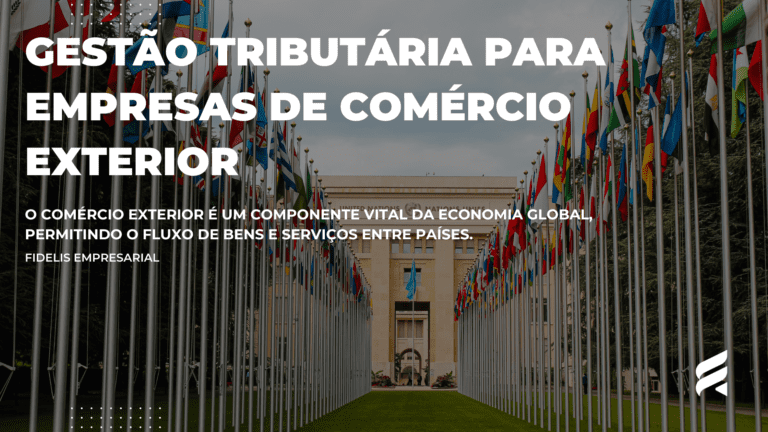 Gestão Tributária para Empresas de Comércio Exterior: Estratégias para Maximizar a Eficiência Fiscal
